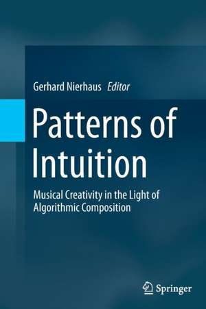 Patterns of Intuition: Musical Creativity in the Light of Algorithmic Composition de Gerhard Nierhaus