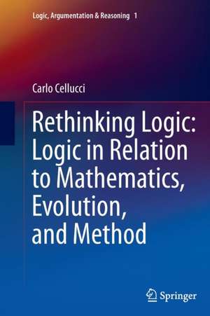 Rethinking Logic: Logic in Relation to Mathematics, Evolution, and Method de Carlo Cellucci