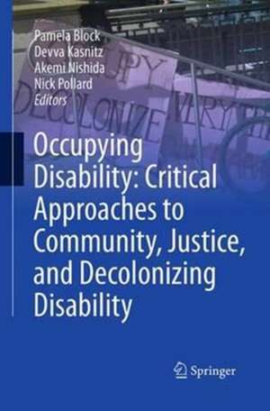 Occupying Disability: Critical Approaches to Community, Justice, and Decolonizing Disability de Pamela Block