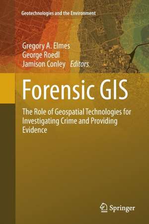 Forensic GIS: The Role of Geospatial Technologies for Investigating Crime and Providing Evidence de Gregory A. Elmes