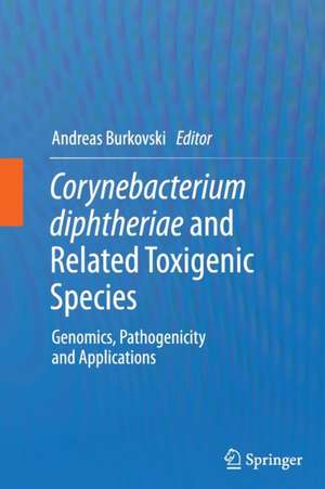 Corynebacterium diphtheriae and Related Toxigenic Species: Genomics, Pathogenicity and Applications de Andreas Burkovski