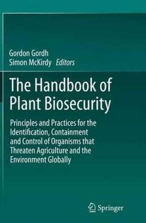 The Handbook of Plant Biosecurity: Principles and Practices for the Identification, Containment and Control of Organisms that Threaten Agriculture and the Environment Globally de Gordon Gordh