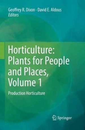 Horticulture: Plants for People and Places, Volume 1: Production Horticulture de Geoffrey R. Dixon