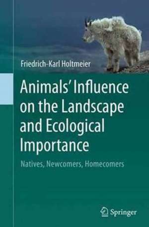 Animals' Influence on the Landscape and Ecological Importance: Natives, Newcomers, Homecomers de Friedrich-Karl Holtmeier