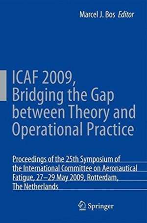 ICAF 2009, Bridging the Gap between Theory and Operational Practice: Proceedings of the 25th Symposium of the International Committee on Aeronautical Fatigue, Rotterdam, The Netherlands, 27-29 May 2009 de M. Bos