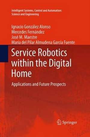 Service Robotics within the Digital Home: Applications and Future Prospects de Ignacio González Alonso