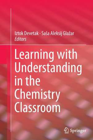 Learning with Understanding in the Chemistry Classroom de Iztok Devetak