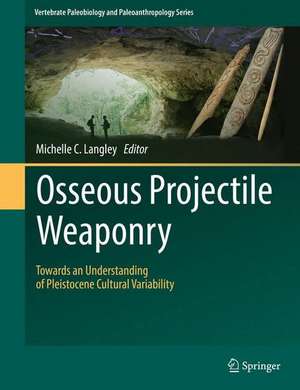 Osseous Projectile Weaponry: Towards an Understanding of Pleistocene Cultural Variability de Michelle C. Langley