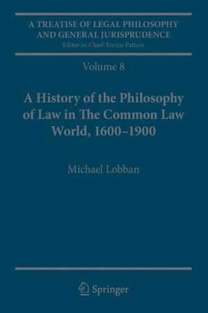 A Treatise of Legal Philosophy and General Jurisprudence: Volume 8: A History of the Philosophy of Law in The Common Law World, 1600–1900 de Michael Lobban