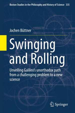 Swinging and Rolling: Unveiling Galileo's unorthodox path from a challenging problem to a new science de Jochen Büttner