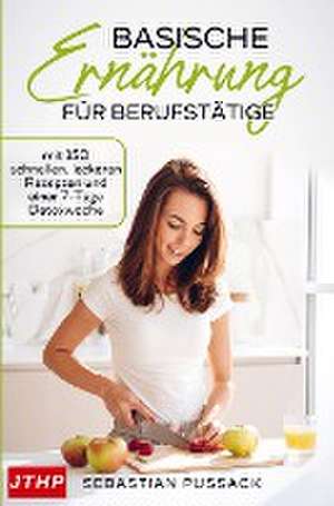 Basische Ernährung für Berufstätige de Sebastian Pussack