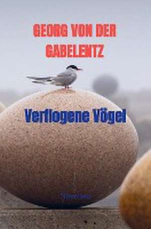 Verflogene Vögel de Georg Von Der Gabelentz