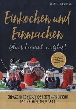 Kerstin Neumann: Einmachen & Einkochen: Glück beginnt im Gla