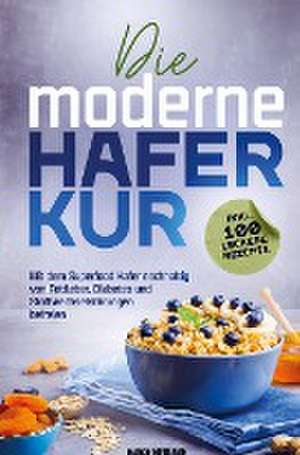 Die moderne Haferkur: Mit dem Superfood Hafer nachhaltig von Fettleber, Diabetes und Stoffwechselstörungen befreien (inkl. 100 leckere Rezepte) de Marco Wehland