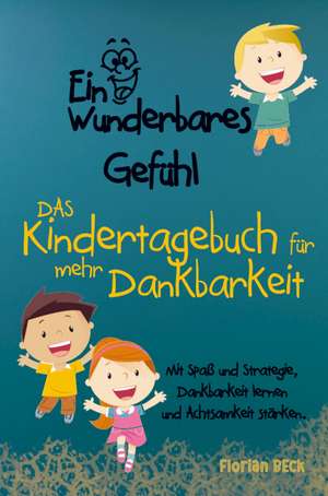 Ein wunderbares Gefühl - Das Kindertagebuch für mehr Dankbarkeit und Achtsamkeit de Florian Beck