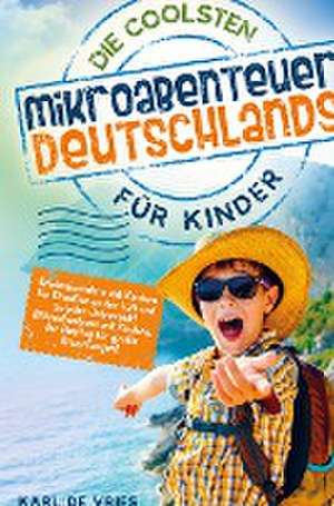 Die coolsten Mikroabenteuer Deutschlands für Kinder de Karl de Vries