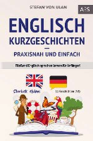 Englisch Kurzgeschichten - praxisnah und einfach de Stefan von Ulan