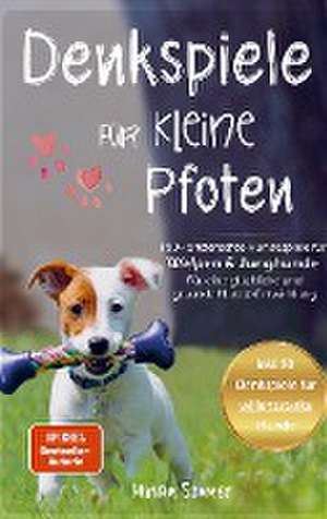 Denkspiele für kleine Pfoten: 100+ artgerechte Hundespiele für Welpen und Junghunde - Für eine glückliche und gesunde Hunde-Entwicklung de Miriam Sommer