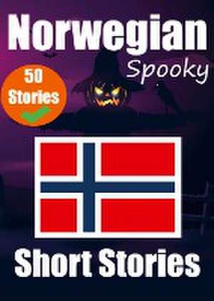 50 Spooky Short Stories in Norwegian A Bilingual Journey in English and Norwegian: Haunted Tales in English and Norwegian Learn Norwegian Language Thr de Auke de Haan