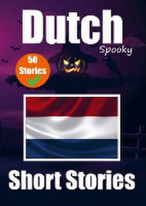 50 Short Spooky Stori&#1077;s in Dutch A Bilingual Journ&#1077;y in English and Dutch: Haunted Tales in English and Dutch Learn Dutch Language in an E de Auke de Haan