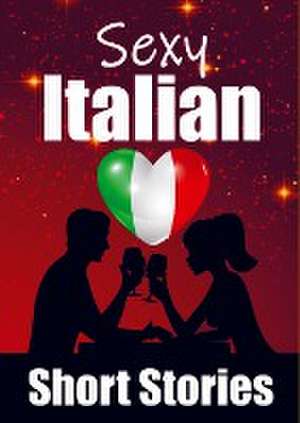 50 Sexy & Romantic Short Stories in Italian Romantic Tales for Language Lovers de Auke de Haan