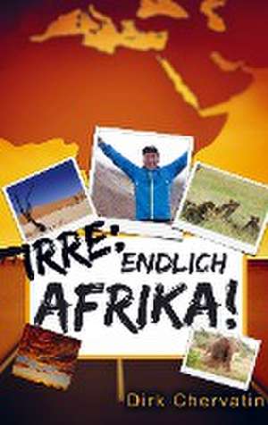 Irre, endlich Afrika! de Dirk Chervatin