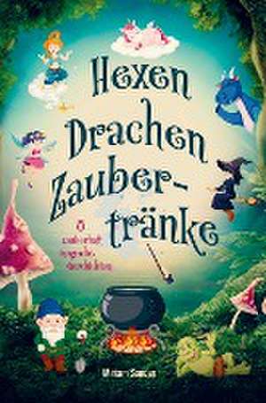 Hexen Drachen Zaubertränke - zauberhaft magische Geschichten! de Miriam Sander