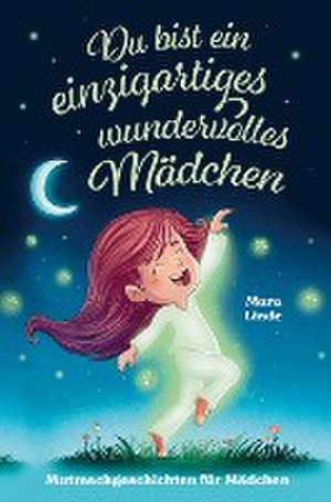 Mutmachgeschichten für Mädchen - Du bist ein einzigartiges wundervolles Mädchen! de Mara Linde