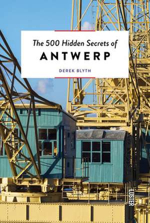 The 500 Hidden Secrets of Antwerp Updated and Revised de Derek Blyth