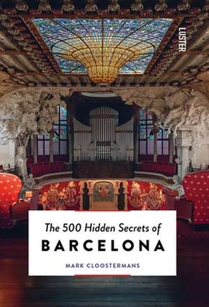 The 500 Hidden Secrets of Barcelona - Updated and Revised de Mark Cloostermans