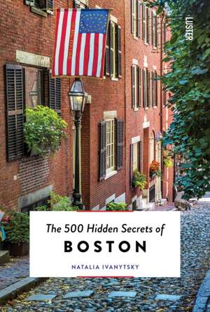 500 Hidden Secrets of Boston de Natalia Ivanytsky