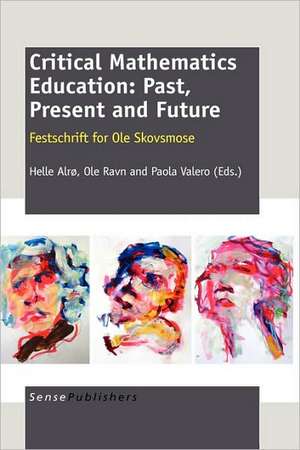 Critical Mathematics Education: Past, Present and Future: Festschrift for Ole Skovsmose de Helle Alrø