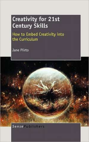 Creativity for 21st Century Skills: How to Embed Creativity into the Curriculum de Jane Piirto