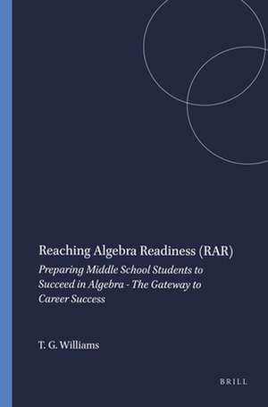 Reaching Algebra Readiness (RAR): Preparing Middle School Students to Succeed in Algebra - The Gateway to Career Success de Tony G. Williams