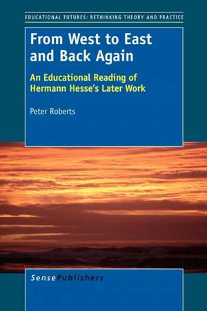 From West to East and Back Again: An Educational Reading of Hermann Hesse’s Later Work de Peter Roberts