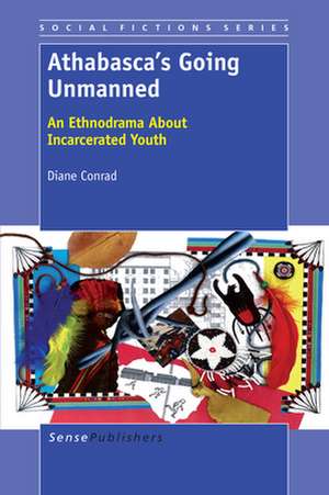 Athabasca's Going Unmanned: An Ethnodrama About Incarcerated Youth de Diane Conrad