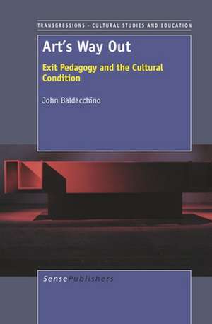 Art's Way Out: Exit Pedagogy and the Cultural Condition de John Baldacchino