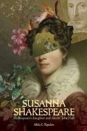 Susanna Shakespeare: Shakespeare's daughter and doctor John Hall de Alida C. Rijnders