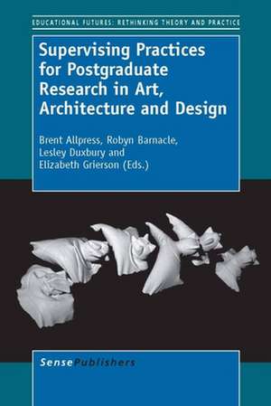 Supervising Practices for Postgraduate Research in Art, Architecture and Design de Brent Allpress