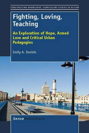 Fighting, Loving, Teaching: An Exploration of Hope, Armed Love and Critical Urban Pedagogies de Emily A. Daniels