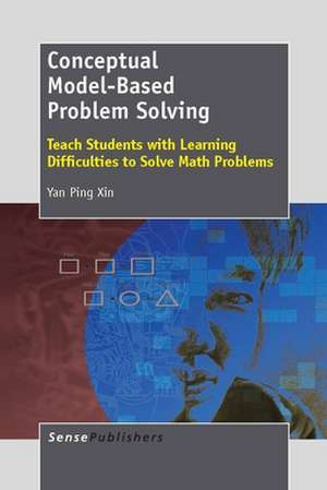 Conceptual Model-Based Problem Solving: Teach Students with Learning Difficulties to Solve Math Problems de Yan Ping Xin