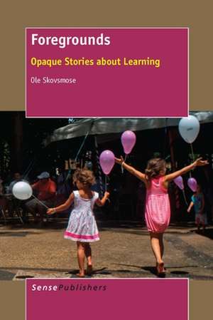 Foregrounds: Opaque Stories about Learning de Ole Skovsmose