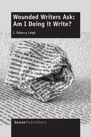 Wounded Writers Ask: Am I Doing It Write? de S. Rebecca Leigh