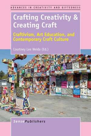 Crafting Creativity & Creating Craft: Craftivism, Art Education, and Contemporary Craft Culture de Courtney Lee Weida