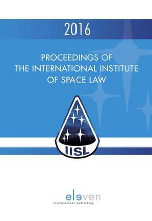 Proceedings of the International Institute of Space Law 2016 de Tanja Masson-Zwaan