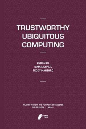 Trustworthy Ubiquitous Computing de Ismail Khalil