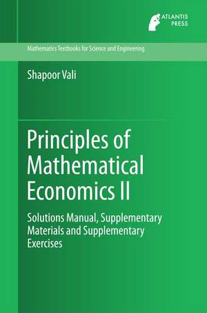 Principles of Mathematical Economics II: Solutions Manual, Supplementary Materials and Supplementary Exercises de Shapoor Vali