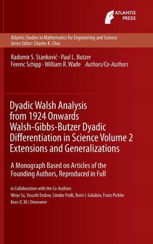 Dyadic Walsh Analysis from 1924 Onwards Walsh-Gibbs-Butzer Dyadic Differentiation in Science Volume 2 Extensions and Generalizations: A Monograph Based on Articles of the Founding Authors, Reproduced in Full de Radomir Stankovic