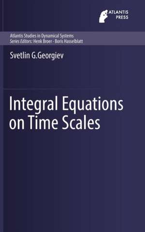 Integral Equations on Time Scales de Svetlin G. Georgiev