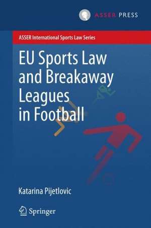 EU Sports Law and Breakaway Leagues in Football de Katarina Pijetlovic